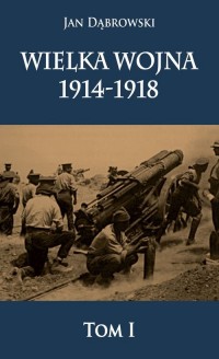 Wielka Wojna 1914-1918. Tom 1 - okładka książki