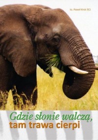 Gdzie słonie walczą, tam trawa - okładka książki