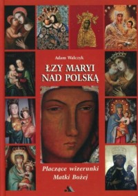 Łzy Maryi nad Polską. Płaczące - okładka książki