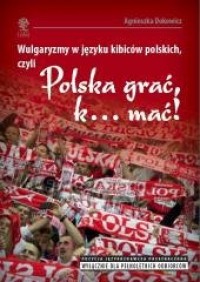 Wulgaryzmy w języku kibiców polskich, - okładka książki