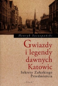 Gwiazdy i legendy dawnych Katowic. - okładka książki