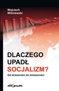 Dlaczego upadł socjalizm? Od straszności - okładka książki