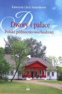 Dwory i pałace Polski północno-wschodniej - okładka książki
