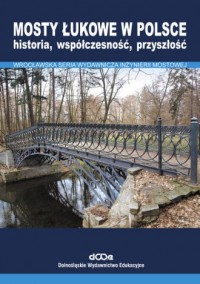 Mosty łukowe w Polsce. Historia, - okładka książki