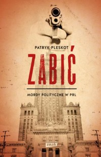 Zabić. Mordy polityczne w PRL - okładka książki