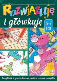 Rozwiązuję i główkuję (5-7 lat) - okładka książki