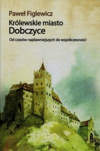 Królewskie miasto Dobczyce. Od - okładka książki