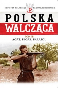 Polska Walcząca. Agat, Pegaz, Parasol. - okładka książki