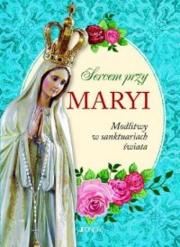 Sercem przy Maryi. Modlitwy w sanktuariach - okładka książki