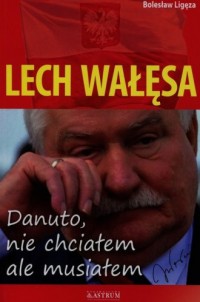 Lech Wałęsa. Danuto, nie chciałem - okładka książki