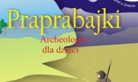 Praprabajki. Archeologia dla dzieci - okładka książki