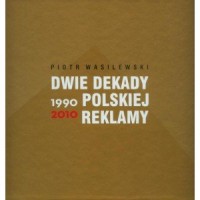 Dwie dekady polskiej reklamy 1990-2010 - okładka książki