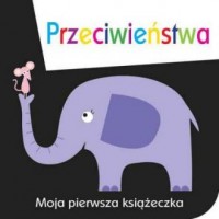 Moja pierwsza książeczka. Przeciwieństwa - okładka książki