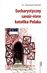 Eucharystyczny savoir-vivre katolika-Polaka - okładka książki