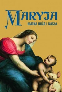 Maryja. Matka Boża i nasza - okładka książki
