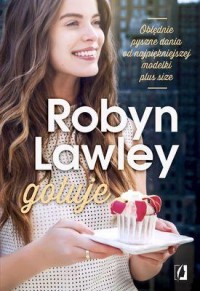 Robyn Lawley gotuje. Obłędnie pyszne - okładka książki