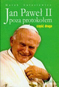 Jan Paweł II poza protokołem. Część - okładka książki