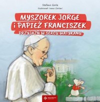 Myszorek Jorge i papież Franciszek. - okładka książki