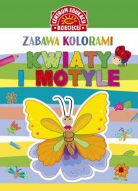 Zabawa kolorami Kwiaty i motyle - okładka książki
