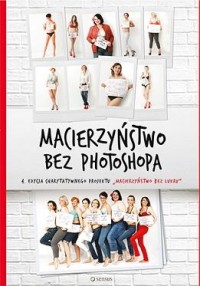 Macierzyństwo bez photoshopa - okładka książki