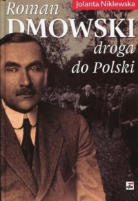 Roman Dmowski. Droga do Polski - okładka książki