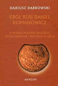 Król Rusi Daniel Romanowicz. O - okładka książki