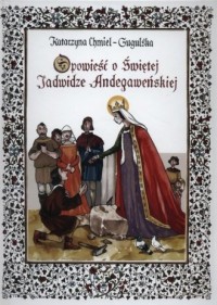 Opowieść o świętej Jadwidze Andegaweńskiej - okładka książki