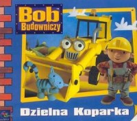 Bob Budowniczy. Dzielna koparka - okładka książki