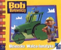 Bob Budowniczy. Ucieczka walca-lunatyka - okładka książki