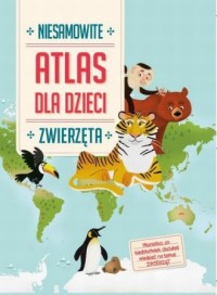 Atlas dla dzieci. Niesamowite zwierzęta - okładka książki