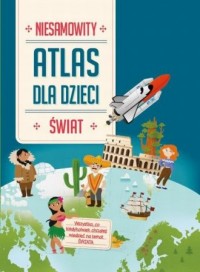 Niesamowity atlas dla dzieci. Świat - okładka książki