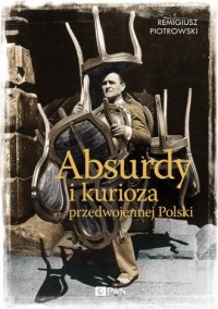 okładka książki - Absurdy i kurioza przedwojennej Polski