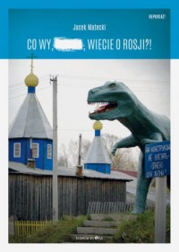 Co wy, ..., wiecie o Rosji?! - okładka książki