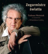 Zegarmistrz Światła. Tadeusz Woźniak - okładka książki