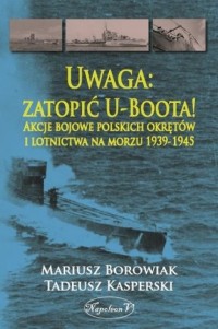 Uwaga: zatopić U-Boota! Akcje bojowe - okładka książki