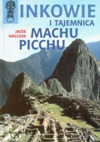 Inkowie i Tajemnica Machu Picchu - okładka książki