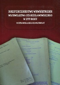okładka książki - Bezpieczeństwo wewnętrzne województwa stanisławowskiego w 1939 roku w sprawozdaniach wojewody
