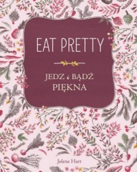 Eat Pretty. Jedz i bądź piękna - okładka książki