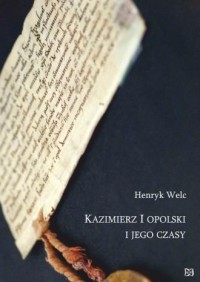 Kazimierz I opolski i jego czasy - okładka książki