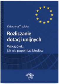 Rozliczanie dotacji unijnych. Wskazówki - okładka książki