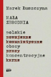 Mała zbrodnia. Polskie obozy koncentracyjne - okładka książki