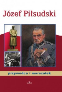 Józef Piłsudski. Przywódca i marszałek - okładka książki