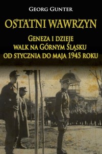 okładka książki - Ostatni wawrzyn. Geneza i dzieje walk na Górnym Śląsku od stycznia do maja 1945 roku