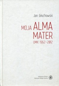 Moja Alma Mater. UMK 1962-2012 - okładka książki
