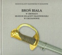 Broń biała w zbiorach Muzeum Szlachty - okładka książki