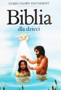 Biblia dla dzieci. Stary i Nowy - Wydawnictwo - okładka książki