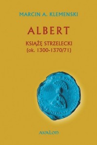 Albert Książę strzelecki (ok. 1300-1370/71) - okładka książki