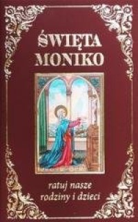 Święta Moniko ratuj nasze rodziny - okładka książki
