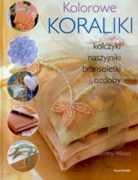 Kolorowe Koraliki. Kolczyki, naszyjniki, - okładka książki