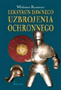 Leksykon dawnego uzbrojenia ochronnego - okładka książki